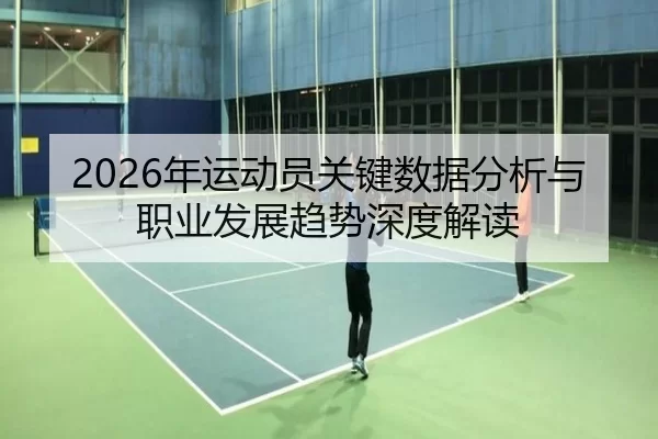 2026年运动员关键数据分析与职业发展趋势深度解读