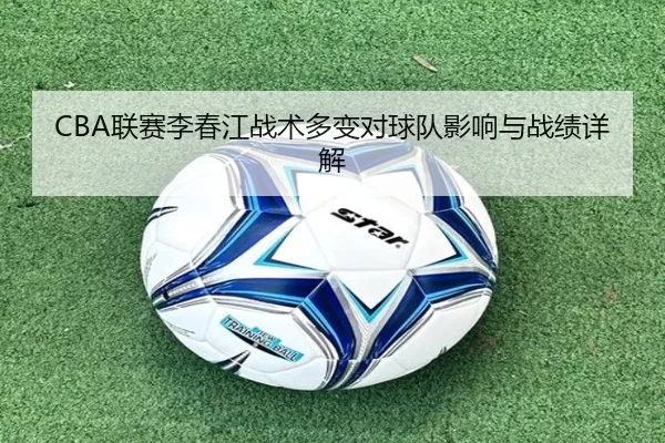 CBA联赛李春江战术多变对球队影响与战绩详解